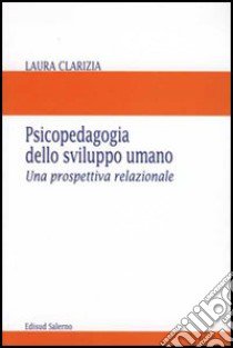 Psicopedagogia dello sviluppo umano. Una prospettiva relazionale libro di Clarizia Laura