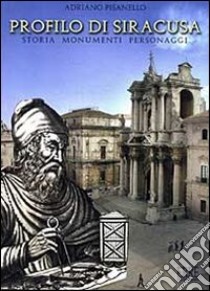Profilo di Siracusa. Storia, personaggi, monumenti. Ediz. italiana e inglese libro di Pisanello Adriano