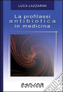 La profilassi antibiotica in medicina libro di Lazzarini Luca