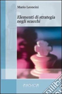 Elementi di strategia negli scacchi libro di Leoncini Mario
