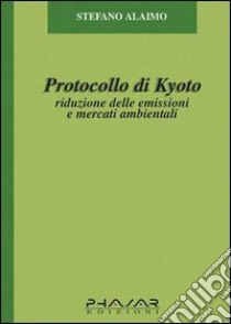 Protocollo di Kyoto. Riduzione delle emissioni e mercati ambientali libro di Alaimo Stefano