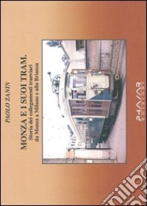 Monza e i suoi tram. Storia dei collegamenti tranviari da Monza a Milano e alla Brianza libro di Zanin Paolo