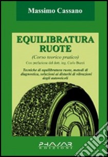 Equilibratura ruote. Corso teorico pratico libro di Cassano Massimo