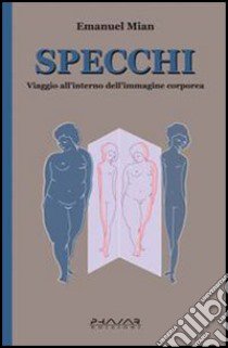 Specchi. Viaggio all'interno dell'immagine corporea libro di Mian Emanuel