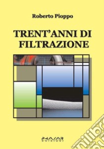 Trent'anni di filtrazione libro di Pioppo Roberto