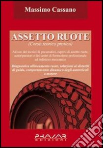 Assetto ruote. Corso teorico pratico libro di Cassano Massimo