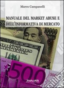 Manuale del market abuse e dell'informativa di mercato libro di Campanelli Marco