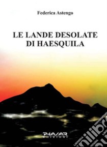 Le lande desolate di Haesquila libro di Astengo Federica