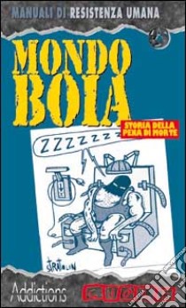 Mondo boia. Storia della pena di morte dalle origini ad oggi libro di Montecchi Alex; Bonini Paola; Stratolin