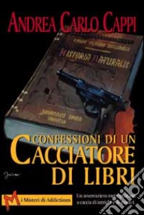 Confessioni di un cacciatore di libri libro di Cappi Andrea C.