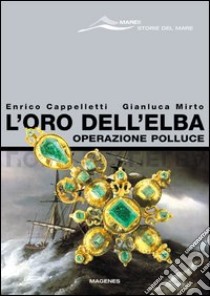 L'oro dell'Elba. Operazione Polluce libro di Cappelletti Enrico; Mirto Gianluca