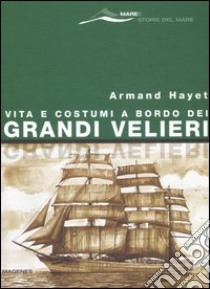 Vita e costumi a bordo dei grandi velieri libro di Hayet Armand; Marzi R. (cur.)