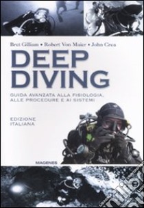 Deep diving. Guida avanzata alla fisiologia, alle procedure e ai sistemi libro di Gilliam Bret; Maier Robert von; Crea John