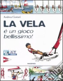 La vela è un gioco bellissimo! Ediz. illustrata libro di Cestari Andrea