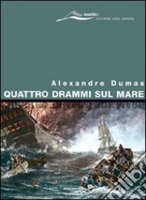 Quattro drammi sul mare libro di Dumas Alexandre