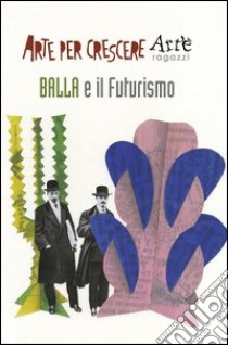 Balla e il futurismo. Ediz. illustrata libro di Ciarcià Paola; Speraggi Mauro; Dallari M. (cur.)