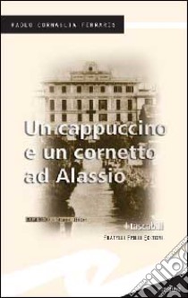 Un cappuccino e un cornetto ad Alassio libro di Cornaglia Ferraris Paolo