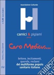 Caro Medicus... Lettere, incitamenti, querele, reclami del multiforme popolo sanitario locale libro di Associazione culturale ONLUS Camici e Pigiami (cur.)