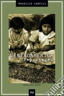 Centroamerica, reportages libro di Campisi Maurizio