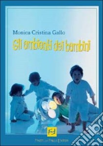 Gli ambienti dei bambini libro di Gallo Monica C.