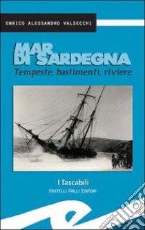 Mar di Sardegna. Tempeste, bastimenti, riviere libro di Valsecchi Enrico