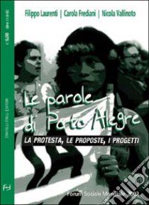 Le parole di Porto Alegre. La protesta, le proposte, i progetti libro di Laurenti Filippo; Frediani Carola; Vallinoto Nicola