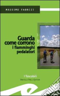 Guarda come corrono i fiamminghi pedalatori libro di Fabrizi Massimo