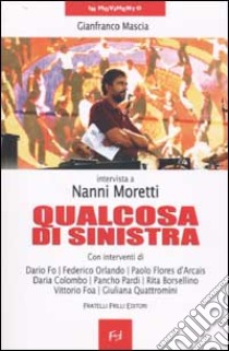 Qualcosa di sinistra. Intervista a Nanni Moretti libro di Mascia Gianfranco