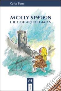Molly Spoon e il collare di Giada libro di Torre Carla
