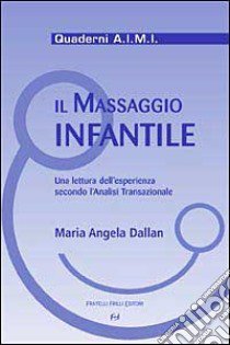 Il massaggio infantile. Una lettura dell'esperienza secondo l'analisi transazionale libro di Dallan M. Angela; Rossini R. (cur.)