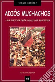 Adiós muchachos. Una memoria della rivoluzione sandinista libro di Ramírez Sergio