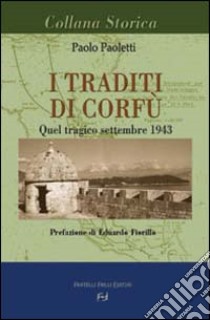 I traditi di Corfù. Quel tragico settembre 1943 libro di Paoletti Paolo