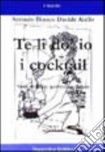 Te li dò io i cocktail libro di Bianco Antonio - Aiello Davide