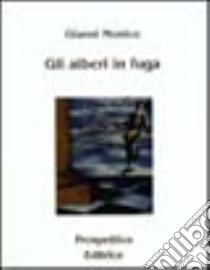 Gli alberi in fuga libro di Monico Gianni