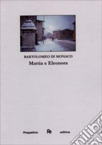 Mattia e Eleonora libro di Di Monaco Bartolomeo