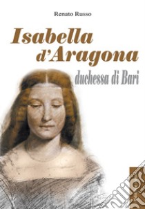 Isabella D'Aragona duchessa di Bari libro di Russo Renato