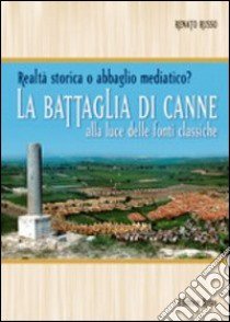 La battaglia di Canne. Alla luce delle fonti storiche. Realtà storica o abbaglio mediatico libro di Russo Renato