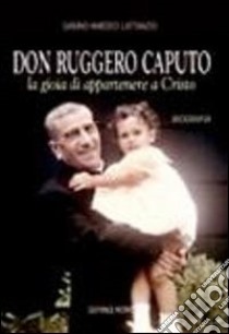 Don Ruggero Caputo. La gioia di appartenere a Cristo libro di Lattanzio Sabino Amedeo