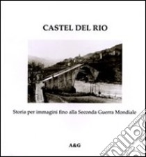 Castel del Rio. Storia per immagini fino alla seconda guerra mondiale libro di Raspanti Lorenzo; Angelini G. (cur.)