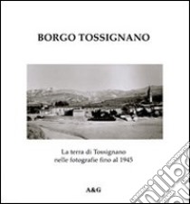 Borgo Tossignano. La terra di Tossignano nelle fotografie fino al 1945 libro di Magnani Giovanni; Angelini G. (cur.)