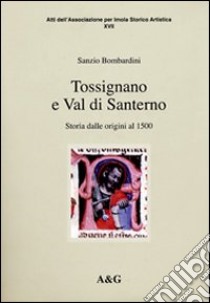 Tossignano e val di Santerno. Vol. 1: Storia dalle origini al 1500 libro di Bombardini Sanzio