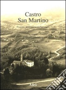 Castro San Martino. Frazione del comune di Firenzuola libro di Tagliaferri P. Carlo; Tagliaferri P. C. (cur.)