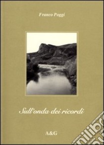 Sull'onda dei ricordi. Note di folklore borghigiano libro di Poggi Franco