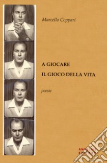 A giocare il gioco della vita libro di Coppari Marcello; Berardi R. (cur.); Coppari F. (cur.)