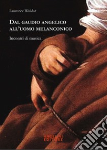 Dal gaudio angelico all'uomo melanconico. Incontri di musica libro di Wuidar Laurence