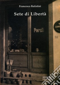 Sete di libertà libro di Batistini Francesca