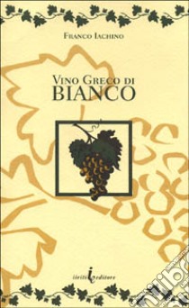 Vino greco di bianco libro di Iachino Franco