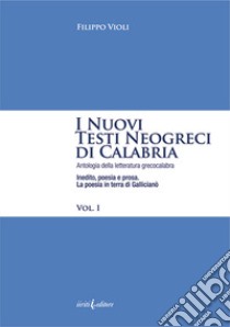 I nuovi testi neogreci di Calabria. Antologia della letteratura greco calabra. Inedito, poesia e prosa. Vol. 1: La poesia in terra di Gallicianò libro di Violi Filippo