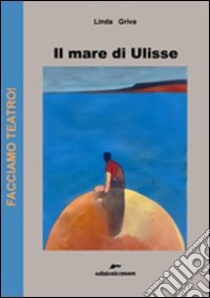 Il mare di Ulisse libro di Griva Linda