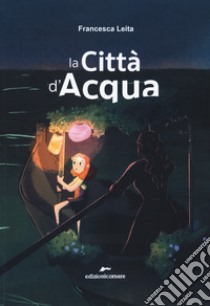 La città d'acqua libro di Leita Francesca